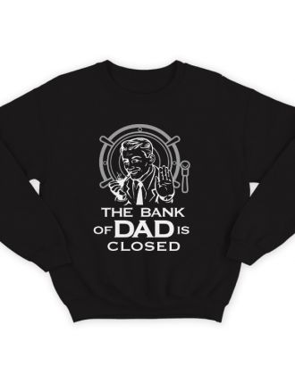 Свитшот в подарок для папы с надписью "The bank of Dad is closed" ("Банк имени отца закрыт")